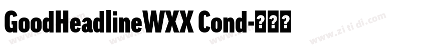 GoodHeadlineWXX Cond字体转换 GoodHeadlineWXX Cond字体转换